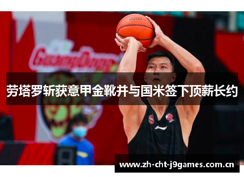 劳塔罗斩获意甲金靴并与国米签下顶薪长约 劳塔罗斩获意甲金靴并与国米签下顶薪长约